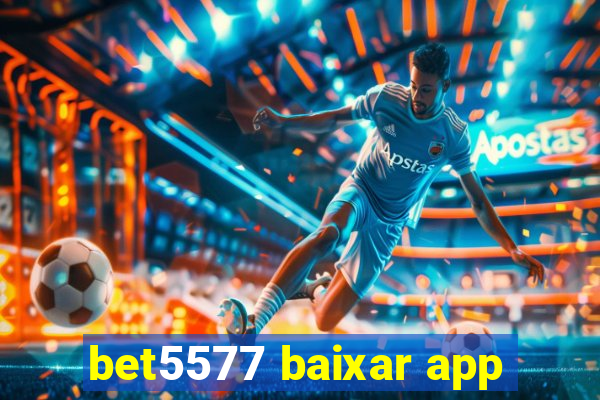 bet5577 baixar app